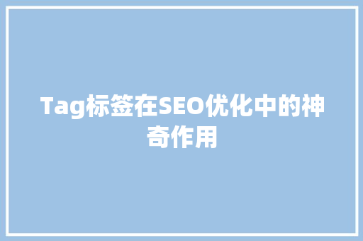 Tag标签在SEO优化中的神奇作用 百度SEO