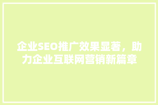 企业SEO推广效果显著，助力企业互联网营销新篇章 神马SEO