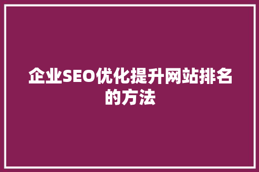 企业SEO优化提升网站排名的方法 神马SEO