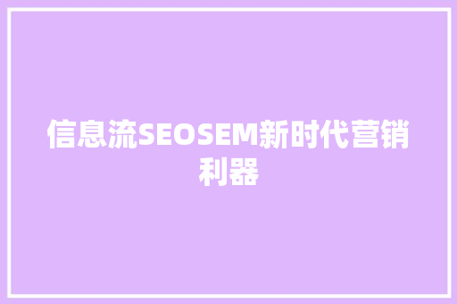 信息流SEOSEM新时代营销利器 网站建设公司