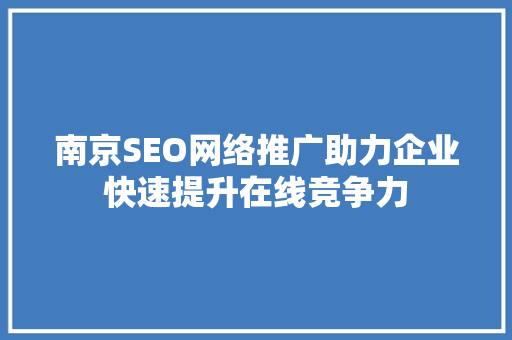 南京SEO网络推广助力企业快速提升在线竞争力 SEO关键词