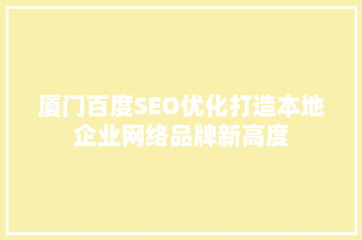厦门百度SEO优化打造本地企业网络品牌新高度 搜狗SEO