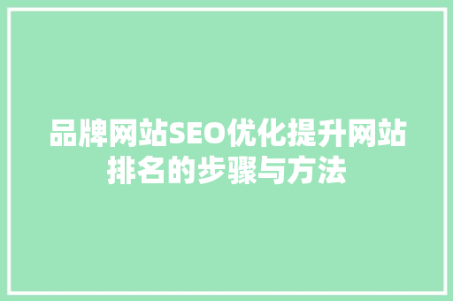 品牌网站SEO优化提升网站排名的步骤与方法 SEO关键词