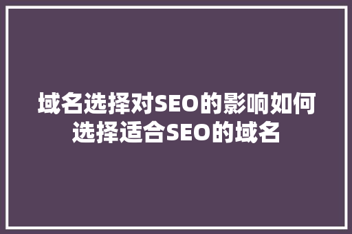 域名选择对SEO的影响如何选择适合SEO的域名 搜狗SEO