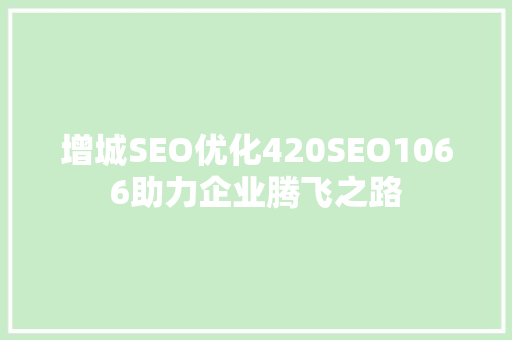 增城SEO优化420SEO1066助力企业腾飞之路 必应SEO