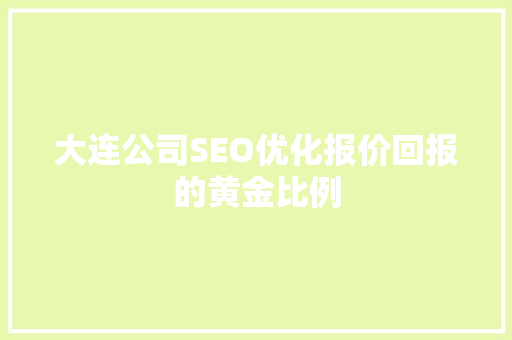 大连公司SEO优化报价回报的黄金比例 搜狗SEO