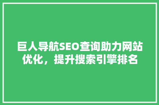 巨人导航SEO查询助力网站优化，提升搜索引擎排名 网站建设公司