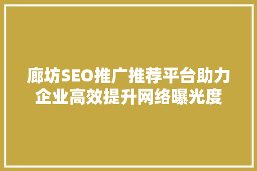 廊坊SEO推广推荐平台助力企业高效提升网络曝光度 SEO关键词