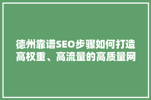 德州靠谱SEO步骤如何打造高权重、高流量的高质量网站 搜狗SEO