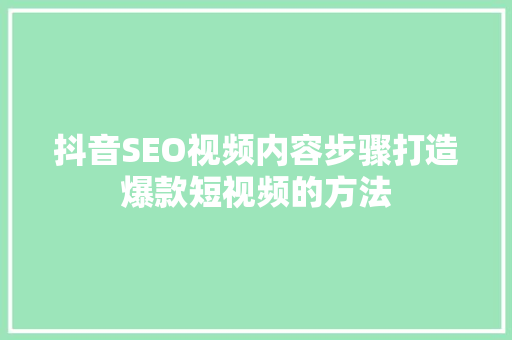 抖音SEO视频内容步骤打造爆款短视频的方法 搜狗SEO