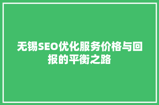 无锡SEO优化服务价格与回报的平衡之路 神马SEO