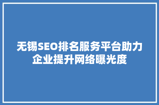 无锡SEO排名服务平台助力企业提升网络曝光度