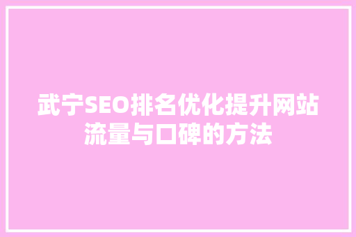 武宁SEO排名优化提升网站流量与口碑的方法 SEO关键词