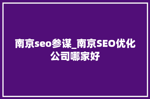 南京seo参谋_南京SEO优化公司哪家好 南京seo参谋_南京SEO优化公司哪家好 百度SEO
