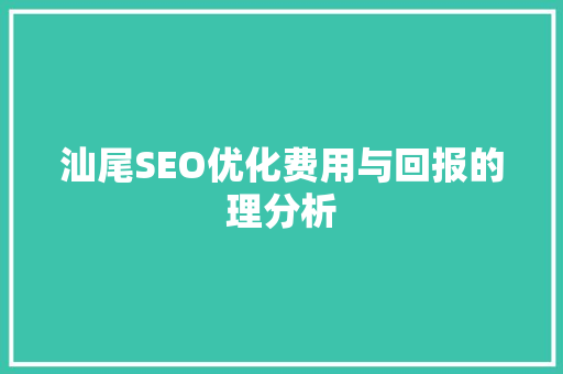 汕尾SEO优化费用与回报的理分析 搜狗SEO