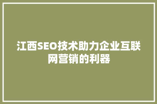 江西SEO技术助力企业互联网营销的利器 神马SEO