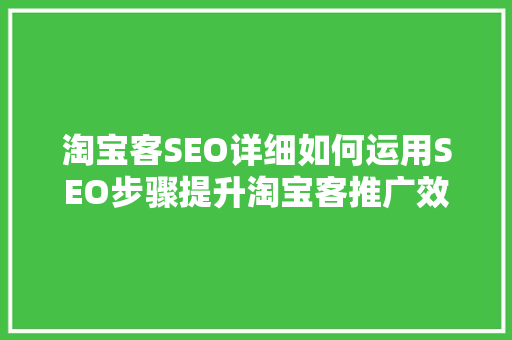 淘宝客SEO详细如何运用SEO步骤提升淘宝客推广效果 必应SEO