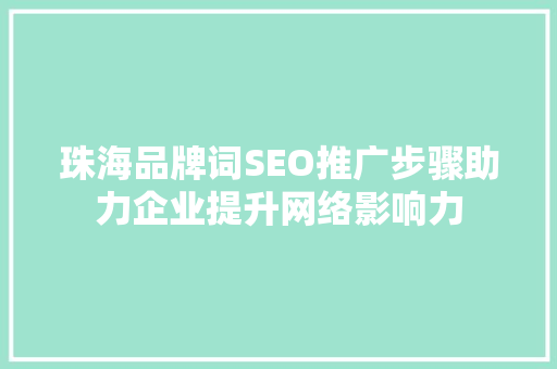 珠海品牌词SEO推广步骤助力企业提升网络影响力 网站建设公司