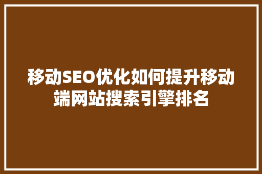 移动SEO优化如何提升移动端网站搜索引擎排名 必应SEO