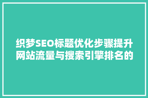 织梦SEO标题优化步骤提升网站流量与搜索引擎排名的关键