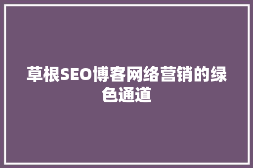 草根SEO博客网络营销的绿色通道