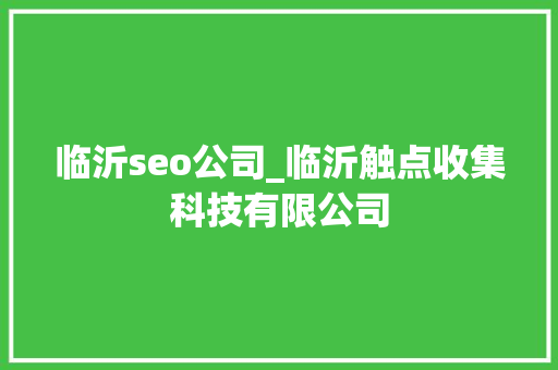 临沂seo公司_临沂触点收集科技有限公司 临沂seo公司_临沂触点收集科技有限公司 网站建设公司