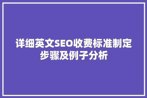 详细英文SEO收费标准制定步骤及例子分析 百度SEO