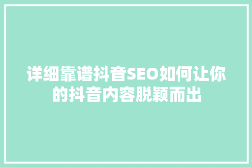 详细靠谱抖音SEO如何让你的抖音内容脱颖而出 百度SEO