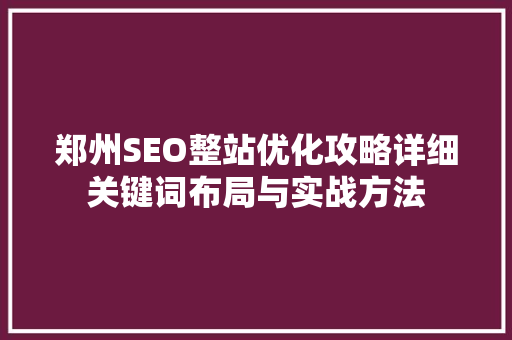 郑州SEO整站优化攻略详细关键词布局与实战方法 必应SEO