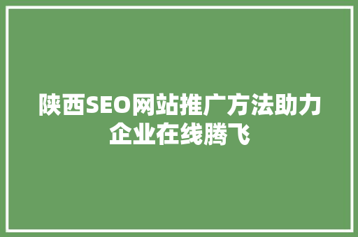 陕西SEO网站推广方法助力企业在线腾飞 搜狗SEO