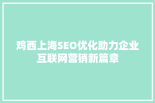 鸡西上海SEO优化助力企业互联网营销新篇章