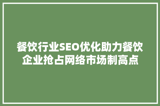 餐饮行业SEO优化助力餐饮企业抢占网络市场制高点