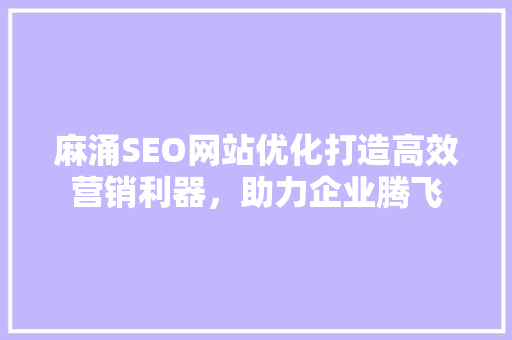麻涌SEO网站优化打造高效营销利器，助力企业腾飞 搜狗SEO