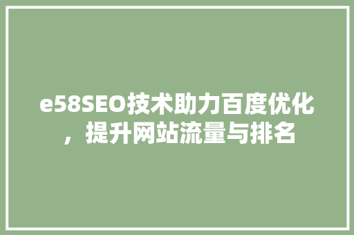e58SEO技术助力百度优化，提升网站流量与排名 搜狗SEO