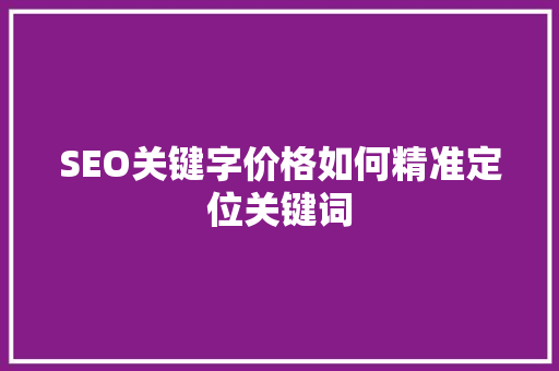 SEO关键字价格如何精准定位关键词