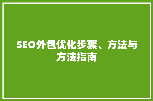 SEO外包优化步骤、方法与方法指南 网站建设公司