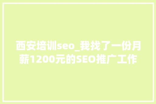 西安培训seo_我找了一份月薪1200元的SEO推广工作 西安培训seo_我找了一份月薪1200元的SEO推广工作 神马SEO