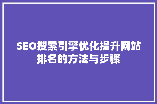 SEO搜索引擎优化提升网站排名的方法与步骤 搜狗SEO