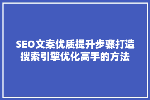 SEO文案优质提升步骤打造搜索引擎优化高手的方法 必应SEO