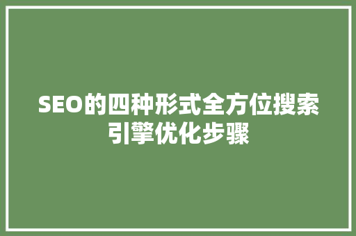 SEO的四种形式全方位搜索引擎优化步骤