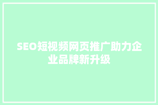 SEO短视频网页推广助力企业品牌新升级 神马SEO