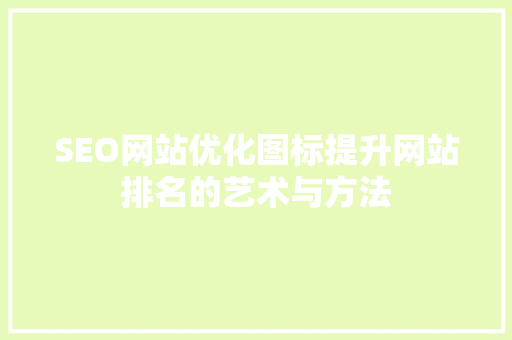 SEO网站优化图标提升网站排名的艺术与方法 神马SEO
