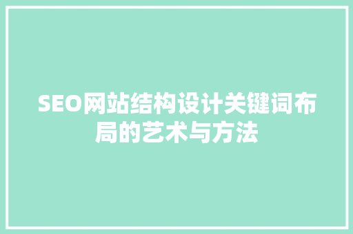 SEO网站结构设计关键词布局的艺术与方法