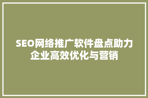 SEO网络推广软件盘点助力企业高效优化与营销 神马SEO