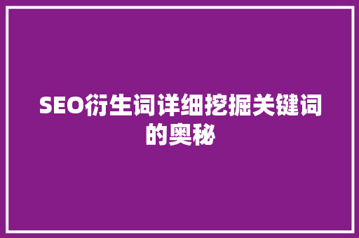 SEO衍生词详细挖掘关键词的奥秘 必应SEO