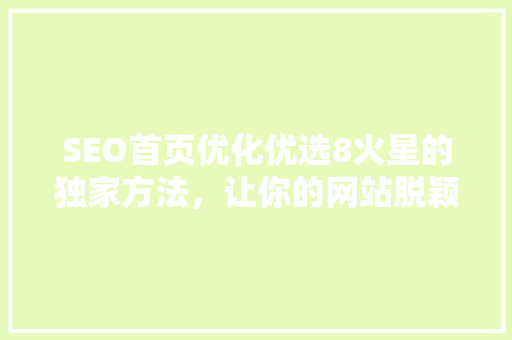 SEO首页优化优选8火星的独家方法，让你的网站脱颖而出