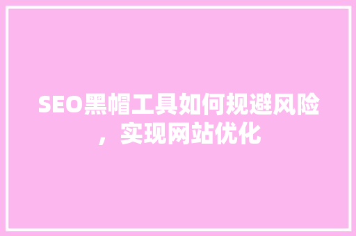 SEO黑帽工具如何规避风险，实现网站优化 搜狗SEO
