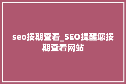 seo按期查看_SEO提醒您按期查看网站 seo按期查看_SEO提醒您按期查看网站 网站建设公司