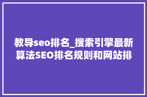 教导seo排名_搜索引擎最新算法SEO排名规则和网站排名计算办法 教导seo排名_搜索引擎最新算法SEO排名规则和网站排名计算办法 百度SEO