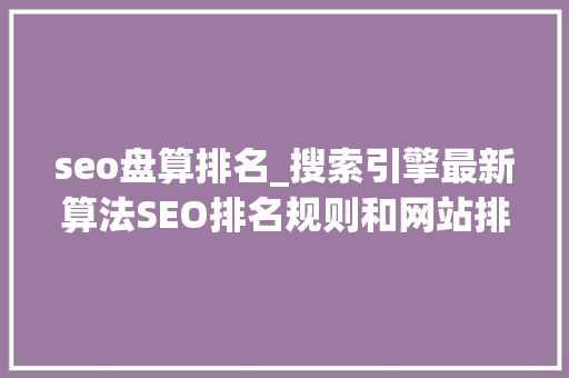 seo盘算排名_搜索引擎最新算法SEO排名规则和网站排名计算办法 seo盘算排名_搜索引擎最新算法SEO排名规则和网站排名计算办法 搜狗SEO